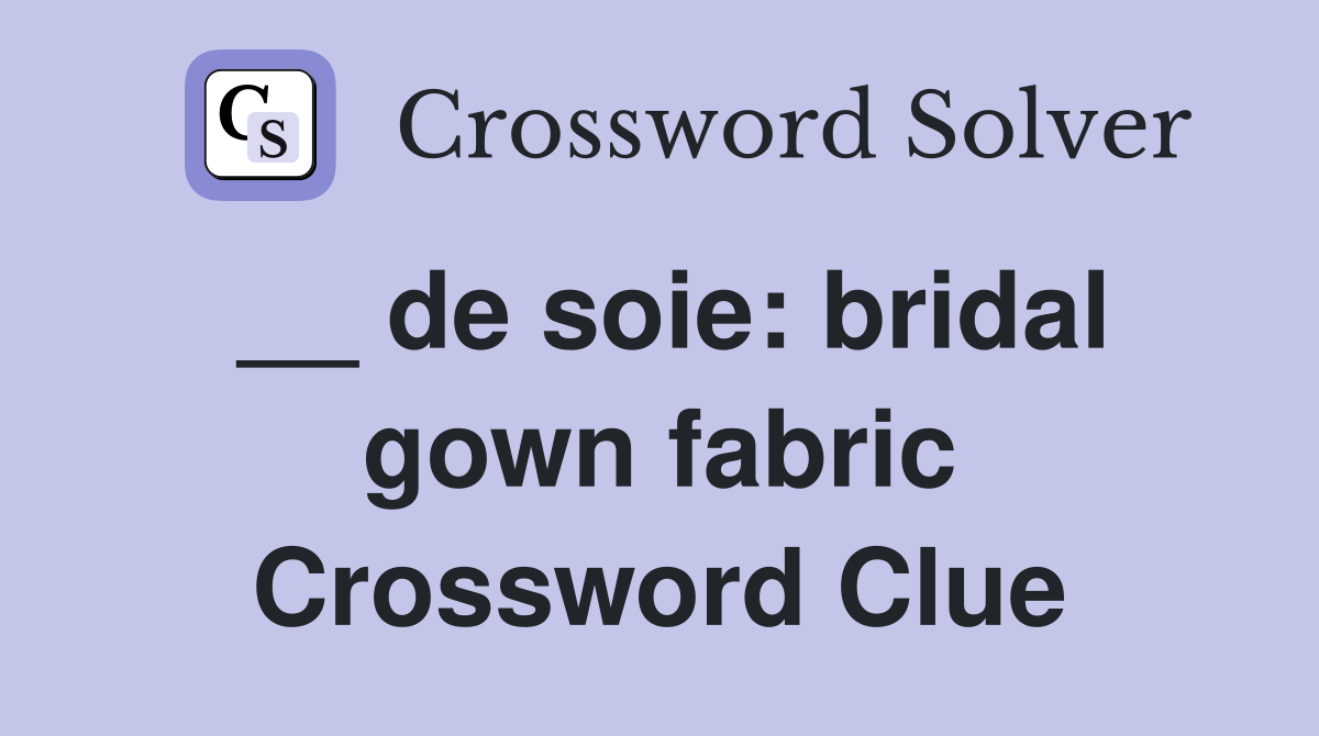 __ de soie bridal gown fabric Crossword Clue Answers Crossword Solver